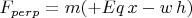 $F_{perp}=m (+ Eq \,x- w\, h )$