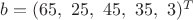 $b = (65,\ 25,\ 45,\ 35,\ 3)^T$