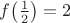 $f\bigl(\tfrac12\bigr)=2$