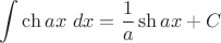 $\displaystyle{\int \operatorname{ch}ax~dx=\dfrac1a\operatorname{sh}ax+C$}