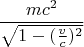 $$\frac{mc^2}{\sqrt{1-(\frac{v}{c})^2}}$$