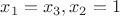 $x_1=x_3,x_2=1$
