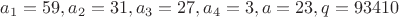 $a_1=59, a_2=31, a_3=27, a_4=3, a=23, q=93410$