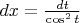 $dx = \frac{dt}{\cos^2t}$