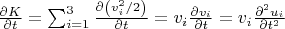 $\frac{\partial{}K}{\partial{}t}=\sum_{i=1}^{3}{\frac{\partial\left(v_i^2/2\right)}{\partial{}t}}=v_i\frac{\partial{}v_i}{\partial{}t}=v_i\frac{\partial^2{}u_i}{\partial{}t^2}$