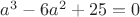 $a^3 - 6 a^2 +25 = 0$