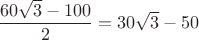$\dfrac{60\sqrt3-100}2=30\sqrt3-50$