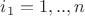 $i_1=1,..,n$ $i_1=1,..,n$