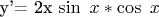 y'= 2x \sin \ x * \cos \ x