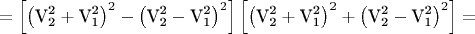 $$\[ = \left[ {\left( {{\text{V}}_{\text{2}}^{\text{2}}  + {\text{V}}_{\text{1}}^{\text{2}} } \right)^2  - \left( {{\text{V}}_{\text{2}}^{\text{2}}  - {\text{V}}_{\text{1}}^{\text{2}} } \right)^2 } \right]\left[ {\left( {{\text{V}}_{\text{2}}^{\text{2}}  + {\text{V}}_{\text{1}}^{\text{2}} } \right)^2  + \left( {{\text{V}}_{\text{2}}^{\text{2}}  - {\text{V}}_{\text{1}}^{\text{2}} } \right)^2 } \right] = \]$$