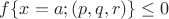 $f\{x=a;(p,q,r)\}\le0$