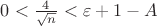 $0< \frac{4}{\sqrt{n}} < \varepsilon + 1 - A$