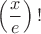 $\left(\dfrac{x}{e}\right)\Big !$