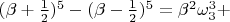 $ (\beta + \frac{1}{2})^{5} - (\beta - \frac{1}{2})^{5} = \beta^{2}\omega_{3}^{3} + $
