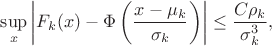$$ \sup_x \left| F_k(x) - \Phi\left( \frac{x - \mu_k}{\sigma_k} \right) \right| \leq \frac{C \rho_k}{\sigma_k^3}, $$