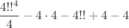 $\dfrac{4!!^4}{4}-4\cdot4-4!!+4-4$