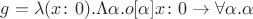$g = \lambda(x\colon 0).\Lambda\alpha.o[\alpha]x\colon0\to\forall\alpha.\alpha$
