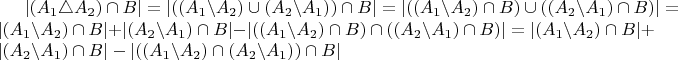 \begin{array*}\left|\left(A_{1}\triangle A_{2}\right)\cap B\right|=\left|\left(\left(A_{1}\backslash A_{2}\right)\cup\left(A_{2}\backslash A_{1}\right)\right)\cap B\right|=\left|\left(\left(A_{1}\backslash A_{2}\right)\cap B\right)\cup\left(\left(A_{2}\backslash A_{1}\right)\cap B\right)\right|=\left|\left(A_{1}\backslash A_{2}\right)\cap B\right|+\left|\left(A_{2}\backslash A_{1}\right)\cap B\right|-\left|\left(\left(A_{1}\backslash A_{2}\right)\cap B\right)\cap\left(\left(A_{2}\backslash A_{1}\right)\cap B\right)\right|=\left|\left(A_{1}\backslash A_{2}\right)\cap B\right|+\left|\left(A_{2}\backslash A_{1}\right)\cap B\right|-\left|\left(\left(A_{1}\backslash A_{2}\right)\cap\left(A_{2}\backslash A_{1}\right)\right)\cap B\right|\end{array*}$