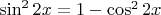 $\sin^2{2x}=1-\cos^2{2x}$