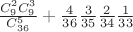 $\frac {C^2_9 C^3_9} {C^5_{36}} + \frac 4 {36} \frac 3 {35}  \frac 2 {34} \frac 1 {33}$