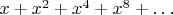 $x+x^2+x^4+x^8+\dots$