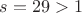 $s = 29 > 1$ $s = 29 > 1$