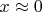 $x\approx 0$