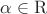$\alpha\in\mathrm{R}$