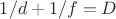 $1/d+1/f=D$