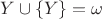 $Y \cup \{Y\} = \omega$
