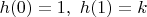 $h(0)=1,\ h(1)=k$