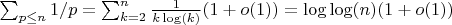 $\sum_{p \leq n} {1/p} = \sum_{k=2}^n {\frac {1} {k \log(k)} (1+o(1))}}=\log\log(n)(1+o(1))$