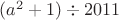 $(a^2+1)\div2011$