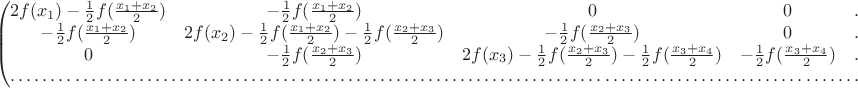 $$\begin{pmatrix}
2f(x_1)-\frac12f(\frac{x_1+x_2}{2})& -\frac12f(\frac{x_1+x_2}{2})&0&0&\dots\\
-\frac12f(\frac{x_1+x_2}{2})&2f(x_2)-\frac12f(\frac{x_1+x_2}{2})-\frac12f(\frac{x_2+x_3}{2})&-\frac12f(\frac{x_2+x_3}{2})&0&\dots\\
0&-\frac12f(\frac{x_2+x_3}{2})&2f(x_3)-\frac12f(\frac{x_2+x_3}{2})-\frac12f(\frac{x_3+x_4}{2})&-\frac12f(\frac{x_3+x_4}{2})&\dots\\
\hdotsfor{5}
\end{pmatrix}$$