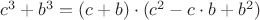 $c^3+b^3=(c+b)\cdot(c^2-c\cdot b +b^2)$
