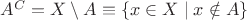 $A^C=X\setminus A\equiv\{x\in X\mid x\notin A\}$
