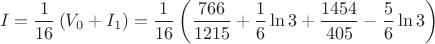 $$ I = \frac{1}{16} \left( V_0 + I_1 \right) = \frac{1}{16} \left( \frac{766}{1215} + \frac{1}{6} \ln 3 + \frac{1454}{405} - \frac{5}{6} \ln 3 \right) $$