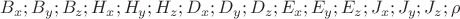 $B_x ; B_y ; B_z ; H_x ; H_y ; H_z ; D_x ; D_y ; D_z ; E_x ; E_y ; E_z ; J_x ; J_y ; J_z ; \rho$
