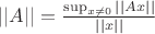 $||A||=\frac{\sup_{ {x} \neq 0}||Ax||} { ||x||}$