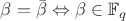 $\beta=\bar\beta \Leftrightarrow \beta\in\mathbb{F}_q$