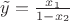 $\tilde{y}=\frac{x_1}{1-x_2}$