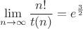 $$\lim\limits_{n \to\infty}^{} \frac{n!}{t(n)}={e^\frac32}$$