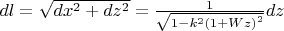 $\[dl=\sqrt{d{{x}^{2}}+d{{z}^{2}}}=\frac{1}{\sqrt{1-{{k}^{2}}{{(1+Wz)}^{2}}}}dz\] $