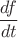 $$\frac{df}{dt}$$