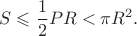 $$S \leqslant \frac 1 2 PR < \pi R^2.$$