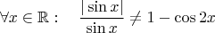 $$\forall x\in \mathbb R: \quad \dfrac{|\sin x |}{\sin x} \ne 1 - \cos 2x$$
