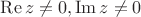 $\operatorname{Re} z \neq 0, \operatorname{Im} z \neq 0$