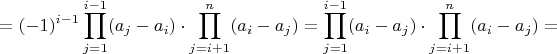 $\displaystyle = (-1)^{i-1} \prod_{j=1}^{i-1}(a_j-a_i) \cdot \prod_{j=i+1}^{n}(a_i-a_j) = \prod_{j=1}^{i-1}(a_i-a_j) \cdot \prod_{j=i+1}^{n}(a_i-a_j) = $