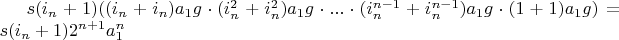 $s (i_n+1) ((i_n+i_n) a_1 g \cdot (i_n^2+i_n^2) a_1 g \cdot ... \cdot (i_n^{n-1}+i_n^{n-1}) a_1 g \cdot (1+1) a_1 g)=s (i_n+1) 2^{n+1} a_1^n$