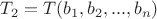 $T_2 = T(b_1, b_2, ..., b_n)$